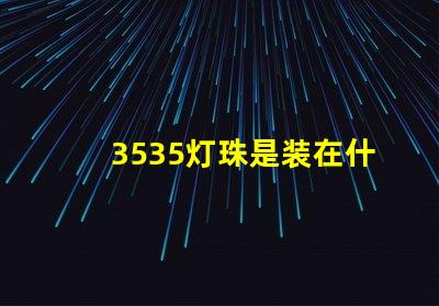 3535灯珠是装在什么灯具上面的？